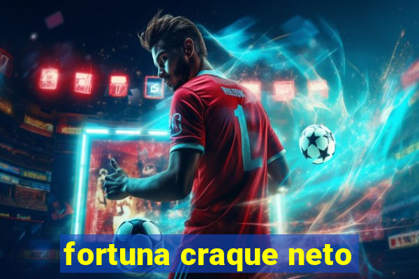 fortuna craque neto